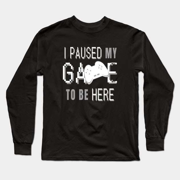 I Paused My Game To Be Here. Fun Gaming Saying for Proud Gamers. (White Controller) Long Sleeve T-Shirt by Art By LM Designs 